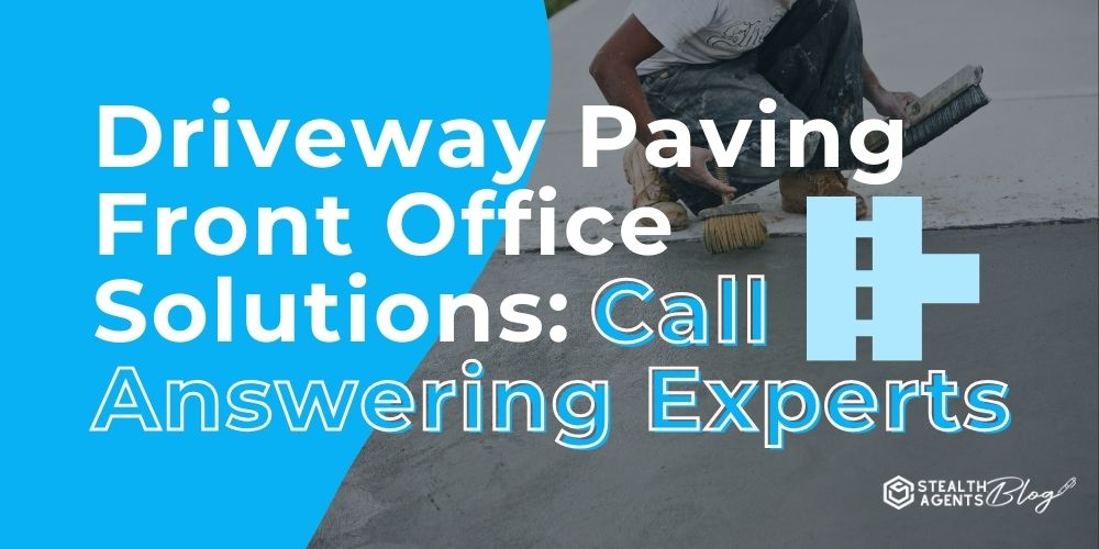 Driveway Paving Front Office Solutions: Call Answering Experts