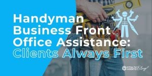 Handyman Business Front Office Assistance: Clients Always First