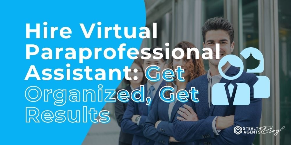 Hire Virtual Paraprofessional Assistant: Get Organized, Get Results