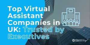 Top Virtual Assistant Companies in UK: Trusted by Executives