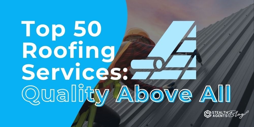 Top 50 Roofing Services: Quality Above All