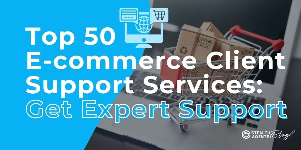 Top 50 E-commerce Client Support Services: Get Expert Support