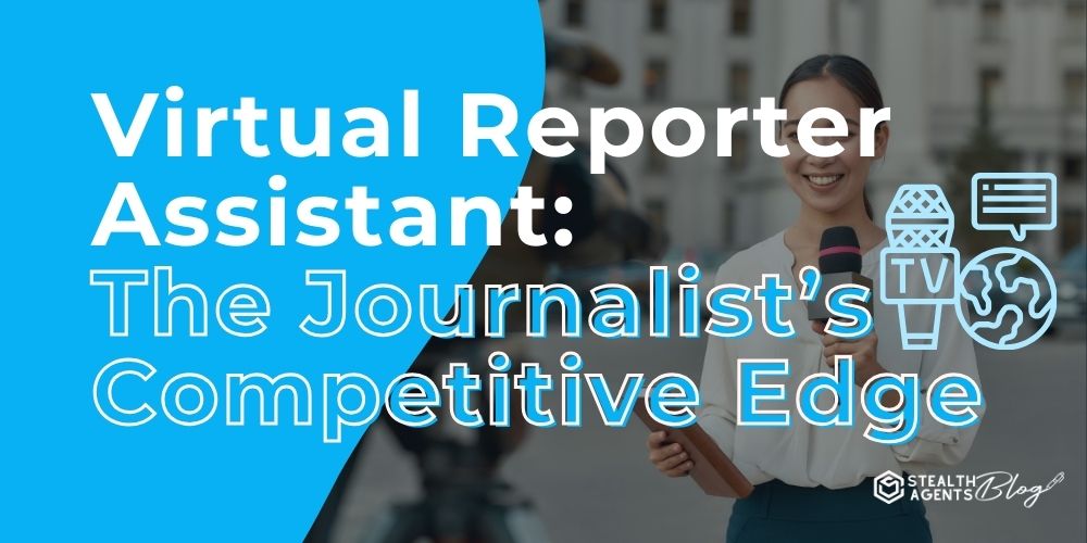 Virtual Reporter Assistant: The Journalist’s Competitive Edge