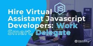 Hire Virtual Assistant Javascript Developers: Work Smart, Delegate