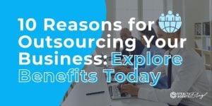 10 Reasons for Outsourcing Your Business: Explore Benefits Today