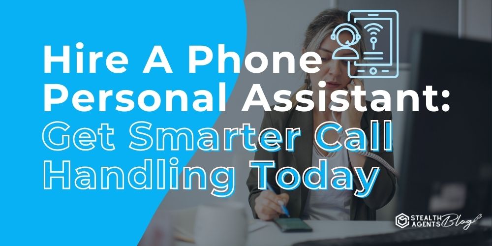 Hire A Phone Personal Assistant: Get Smarter Call Handling Today