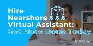 Hire Nearshore Virtual Assistant: Get More Done Today