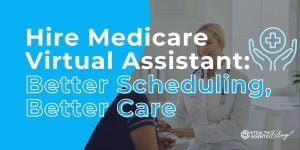 Hire Medicare Virtual Assistant: Better Scheduling, Better Care