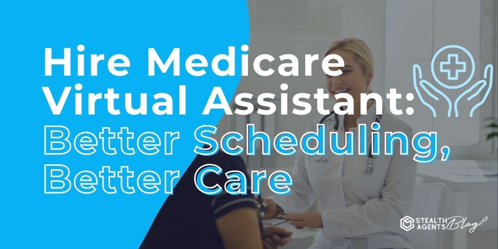 Hire Medicare Virtual Assistant: Better Scheduling, Better Care