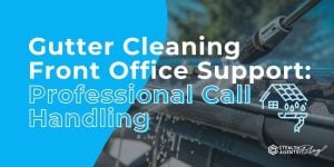 Gutter Cleaning Front Office Support: Professional Call Handling