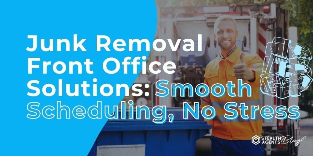 Junk Removal Front Office Solutions: Smooth Scheduling, No Stress