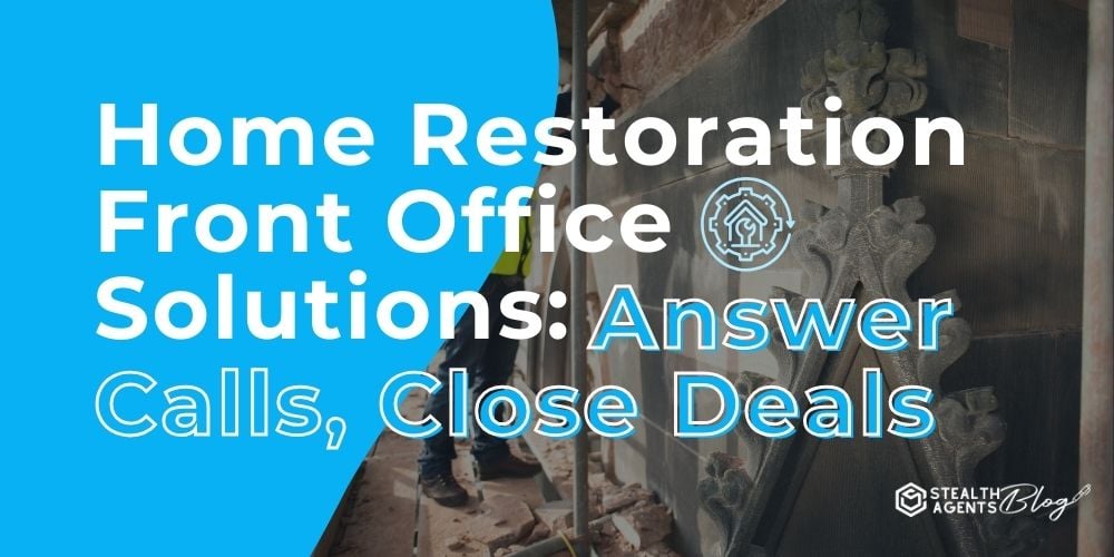 Home Restoration Front Office Solutions: Answer Calls, Close Deals