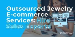 Outsourced Jewelry E-commerce Services: Hire Sales Experts