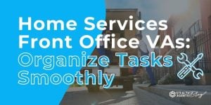 Home Services Front Office VAs: Organize Tasks Smoothly