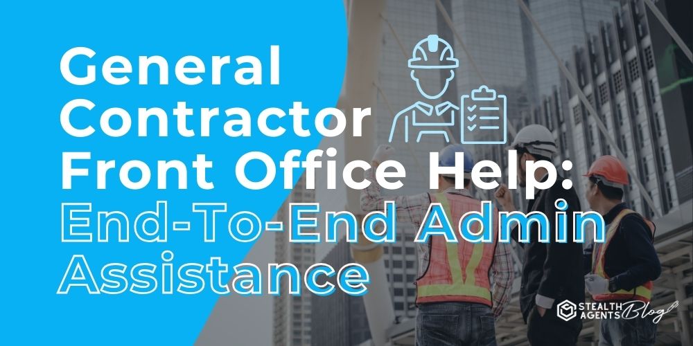 General Contractor Front Office Help: End-To-End Admin Assistance