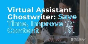 Virtual Assistant Ghostwriter: Save Time, Improve Content