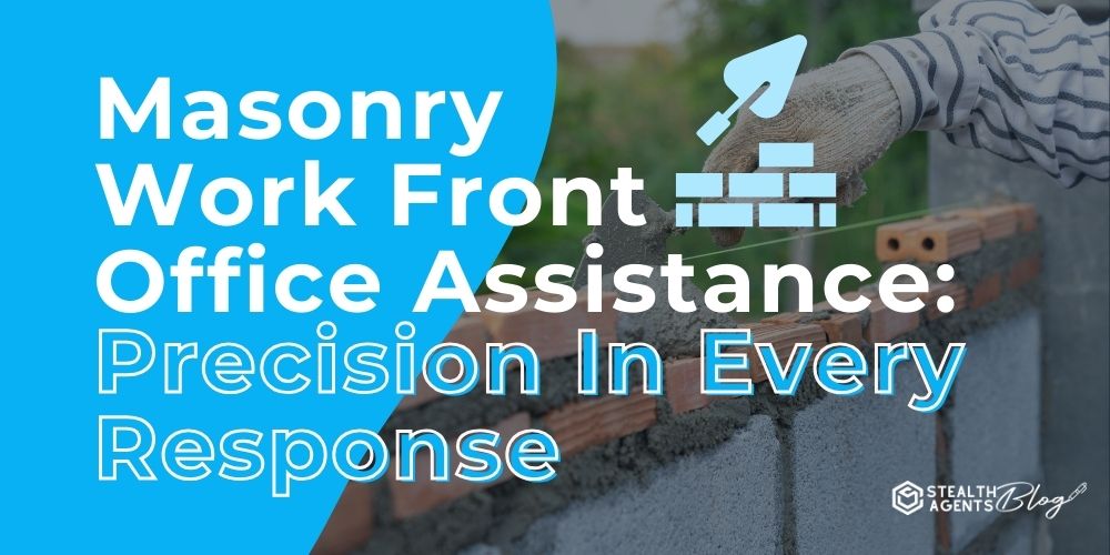 Masonry Work Front Office Assistance: Precision In Every Response