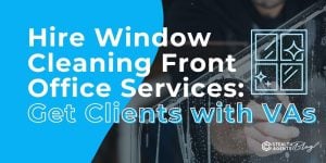 Hire Window Cleaning Front Office Services: Get Clients with VAs