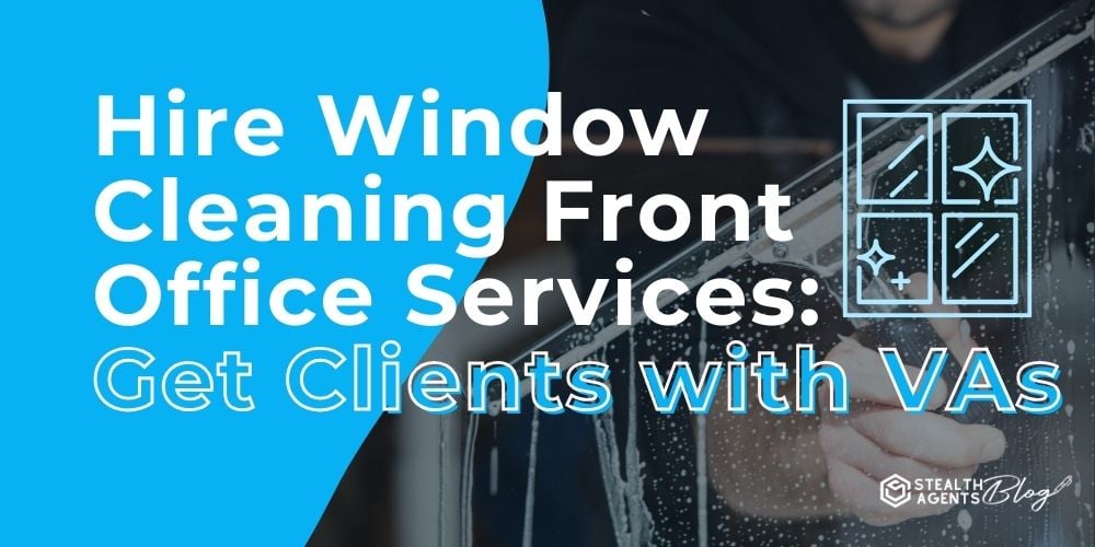 Hire Window Cleaning Front Office Services: Get Clients with VAs