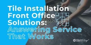 Tile Installation Front Office Solutions: Answering Service That Works