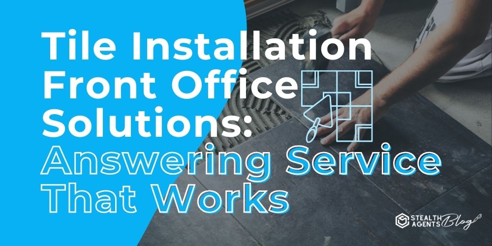 Tile Installation Front Office Solutions: Answering Service That Works