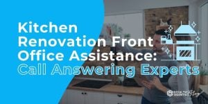 Kitchen Renovation Front Office Assistance: Call Answering Experts