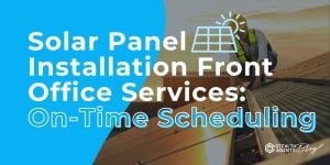 Solar Panel Installation Front Office Services: On-Time Scheduling