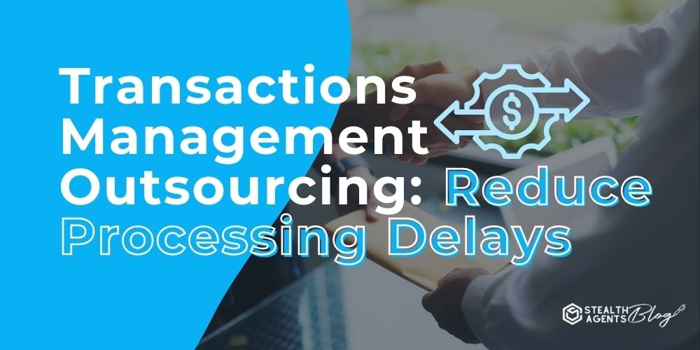 Transactions Management Outsourcing: Reduce Processing Delays