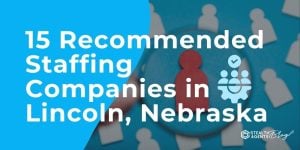 15 Recommended Staffing Companies in Lincoln, Nebraska