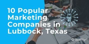 10 Popular Marketing Companies in Lubbock, Texas