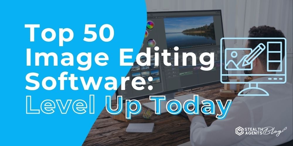 Top 50 Image Editing Software: Level Up Today