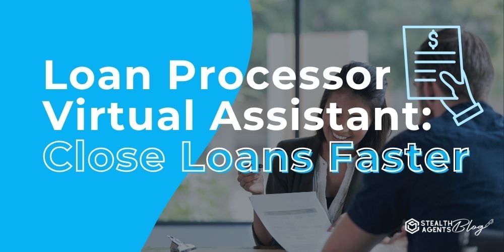 Loan Processor Virtual Assistant: Close Loans Faster