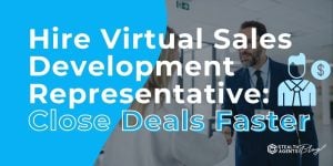 Hire Virtual Sales Development Representative: Close Deals Faster