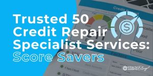 Trusted 50 Credit Repair Specialist Services: Score Savers