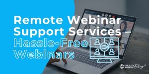 Remote Webinar Support Services – Hassle-Free Webinars