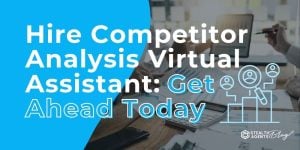 Hire Competitor Analysis Virtual Assistant: Get Ahead Today