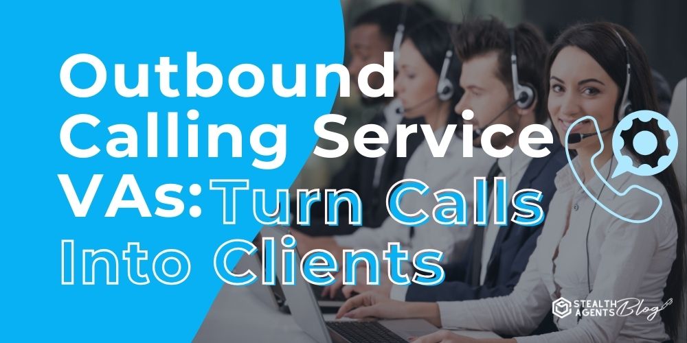 Outbound Calling Service VAs: Turn Calls Into Clients