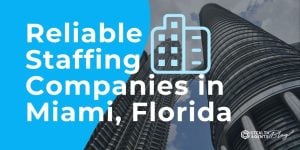 Reliable Staffing Companies in Miami, Florida