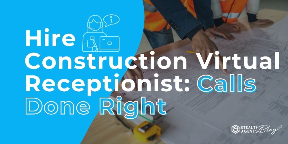 Hire Construction Virtual Receptionist: Calls Done Right