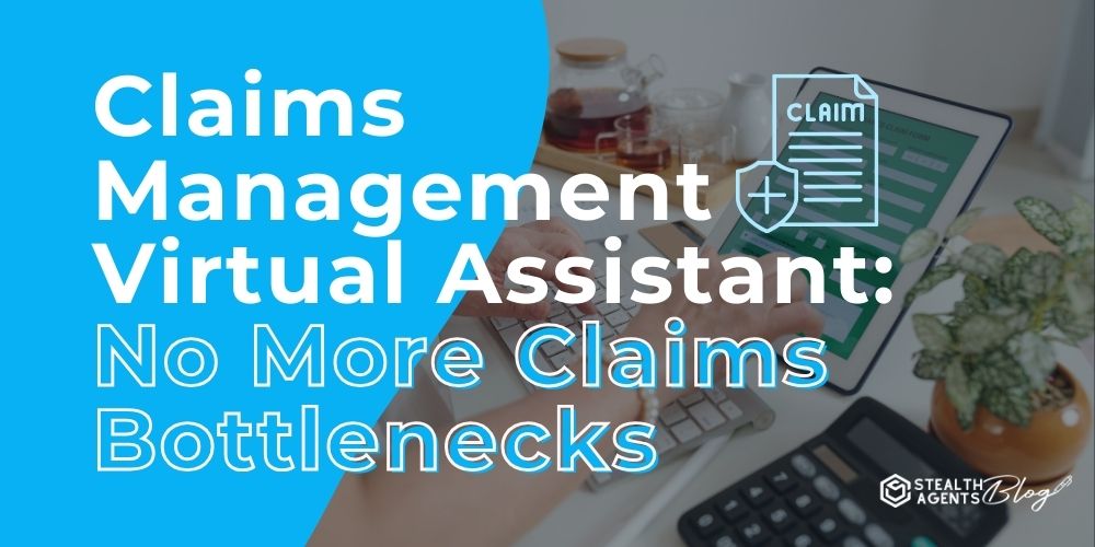 Claims Management Virtual Assistant: No More Claims Bottlenecks