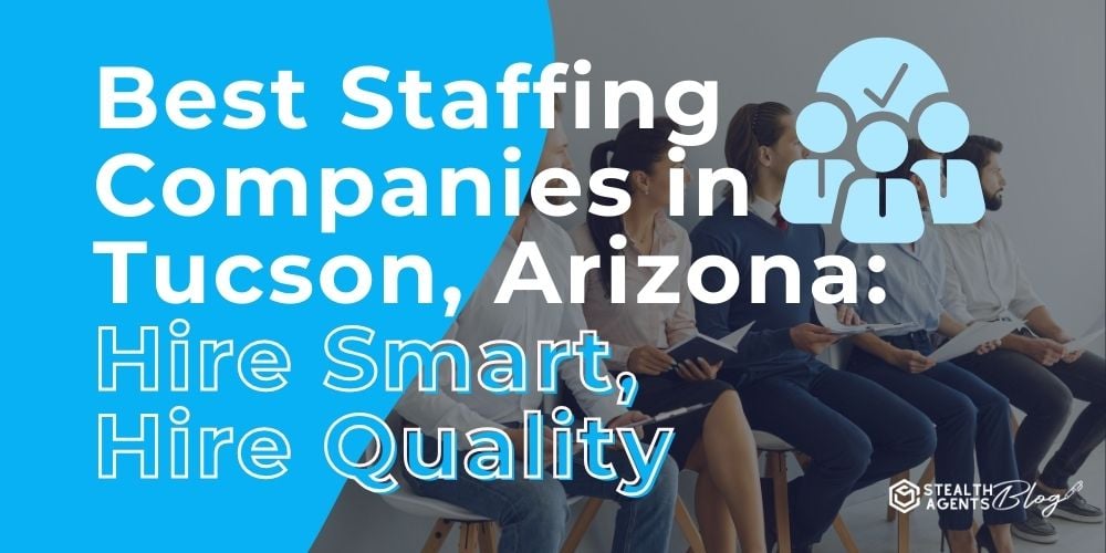 Best Staffing Companies in Tucson, Arizona: Hire Smart, Hire Quality