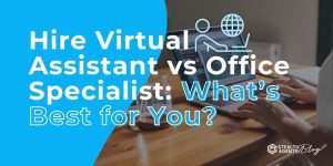 Hire Virtual Assistant vs Office Specialist: What’s Best for You?