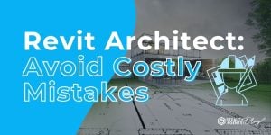 Revit Architect: Avoid Costly Mistakes