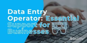 Data Entry Operator: Essential Support for Businesses