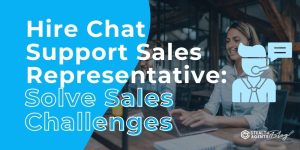 Hire Chat Support Sales Representative: Solve Sales Challenges