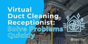 Virtual Duct Cleaning Receptionist: Solve Problems Quickly