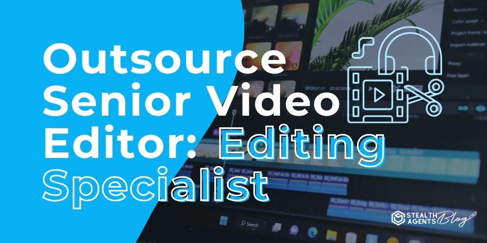 Outsource Senior Video Editor: Editing Specialist