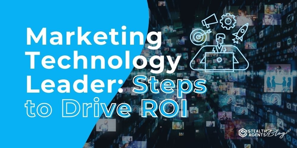 Marketing Technology Leader: Steps to Drive ROI