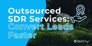 Outsourced SDR Services: Convert Leads Faster