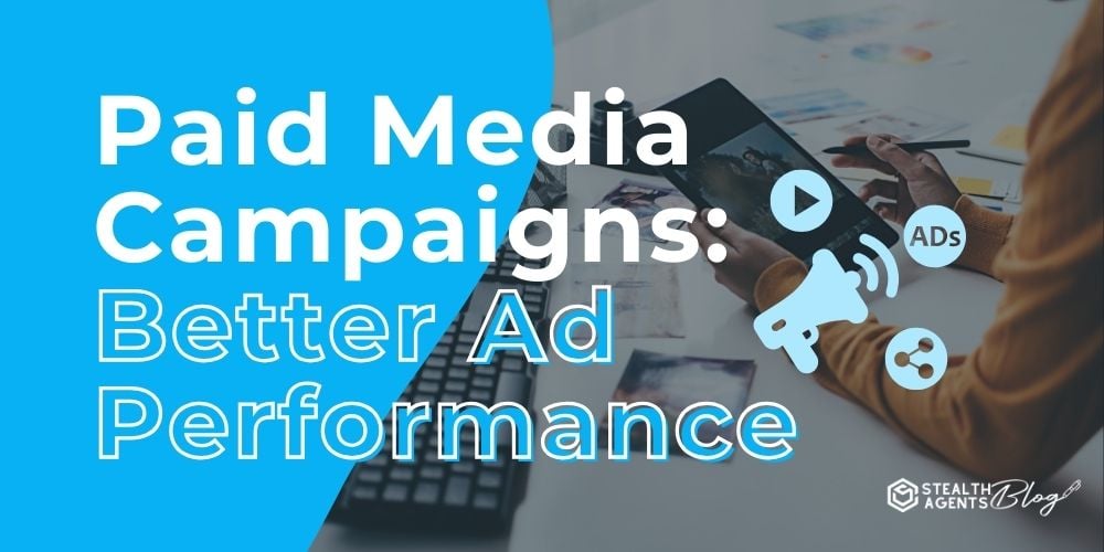 Paid Media Campaigns: Better Ad Performance